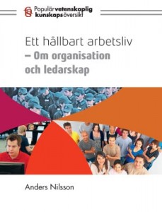 Anders Nilsson: Ett hållbart arbetsliv - Om organisation och ledarskap. Kunskapsöversxikt från FAS 2011.
